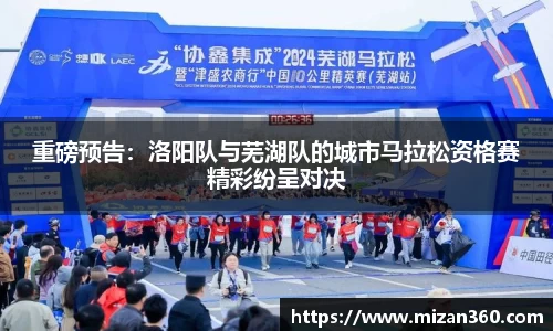 重磅预告：洛阳队与芜湖队的城市马拉松资格赛精彩纷呈对决