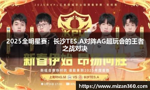 2025全明星赛：长沙TES.A对阵AG超玩会的王者之战对决