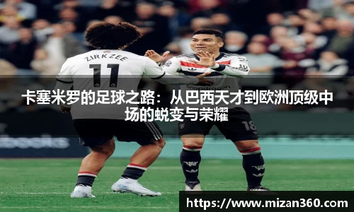 卡塞米罗的足球之路：从巴西天才到欧洲顶级中场的蜕变与荣耀